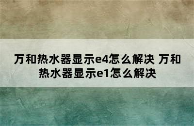 万和热水器显示e4怎么解决 万和热水器显示e1怎么解决